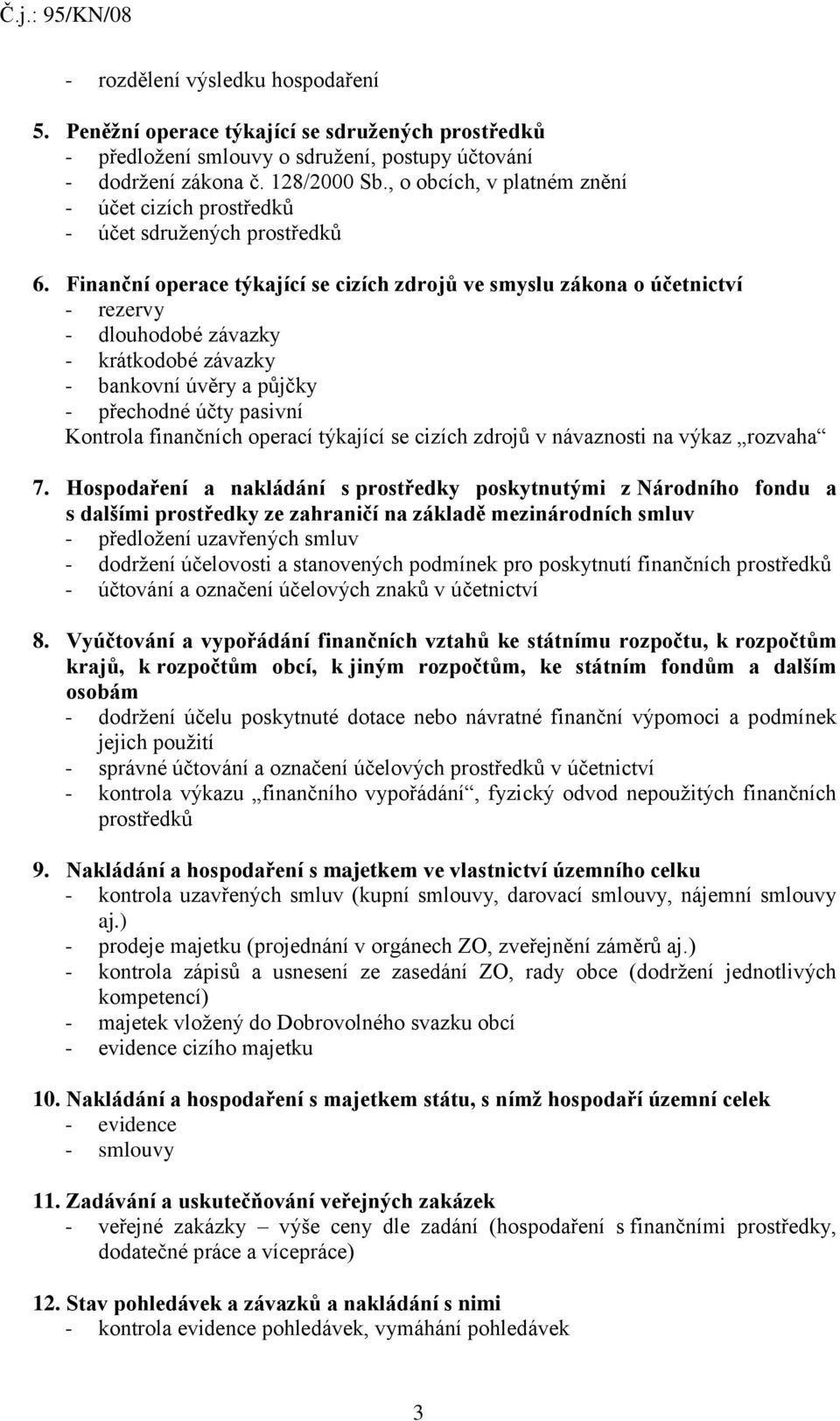 Finanční operace týkající se cizích zdrojů ve smyslu zákona o účetnictví - rezervy - dlouhodobé závazky - krátkodobé závazky - bankovní úvěry a půjčky - přechodné účty pasivní Kontrola finančních