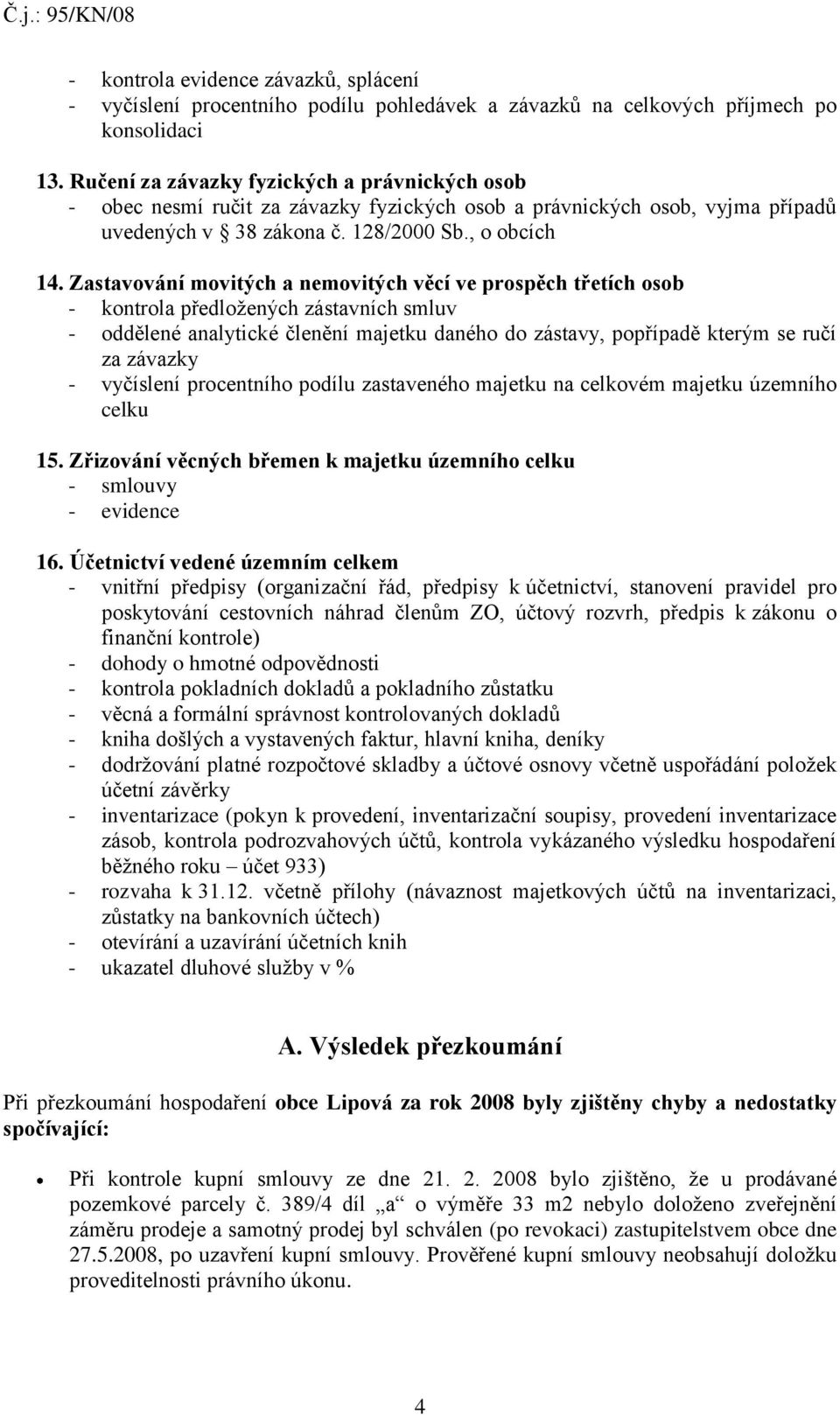 Zastavování movitých a nemovitých věcí ve prospěch třetích osob - kontrola předložených zástavních smluv - oddělené analytické členění majetku daného do zástavy, popřípadě kterým se ručí za závazky -