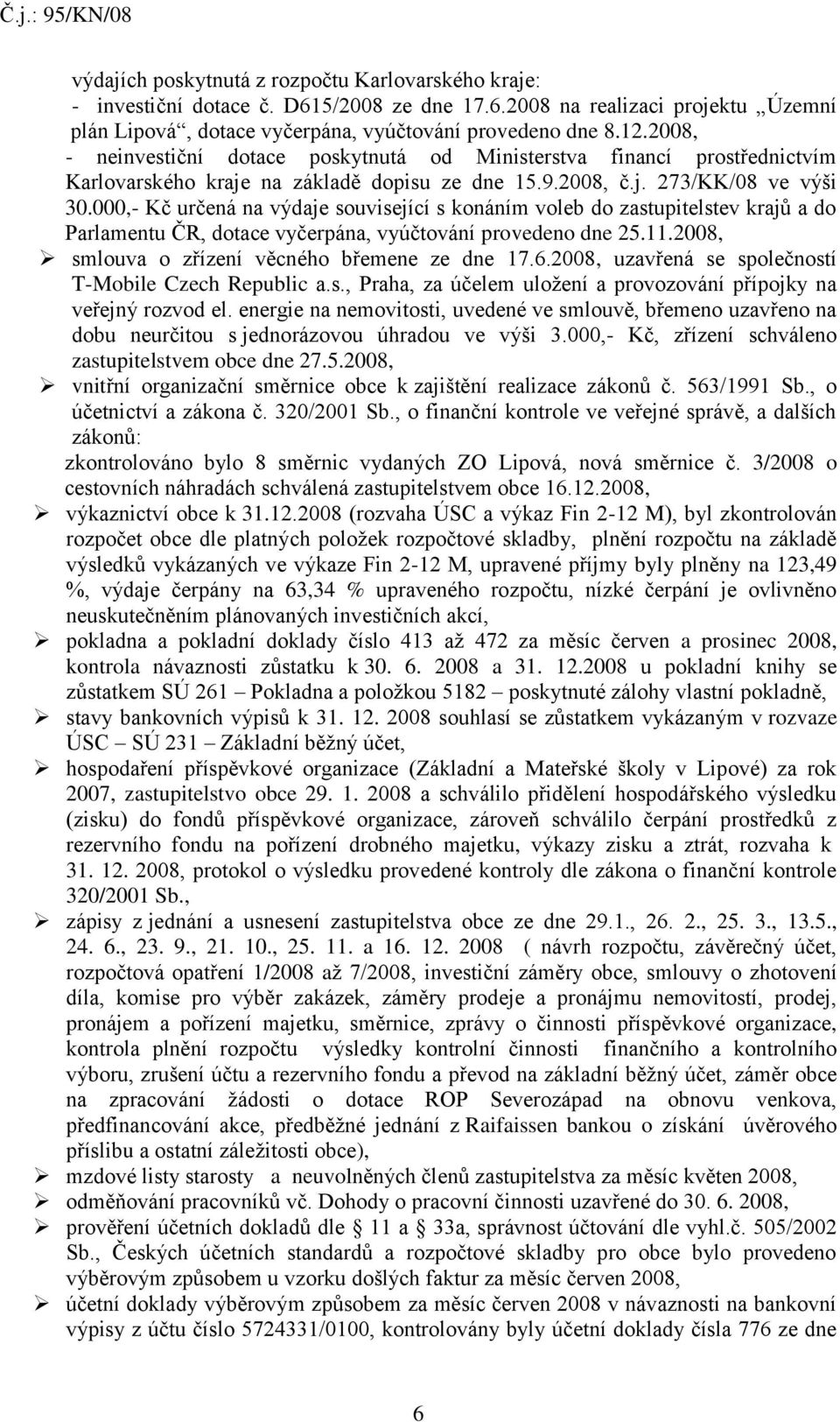 000,- Kč určená na výdaje související s konáním voleb do zastupitelstev krajů a do Parlamentu ČR, dotace vyčerpána, vyúčtování provedeno dne 25.11.2008, smlouva o zřízení věcného břemene ze dne 17.6.