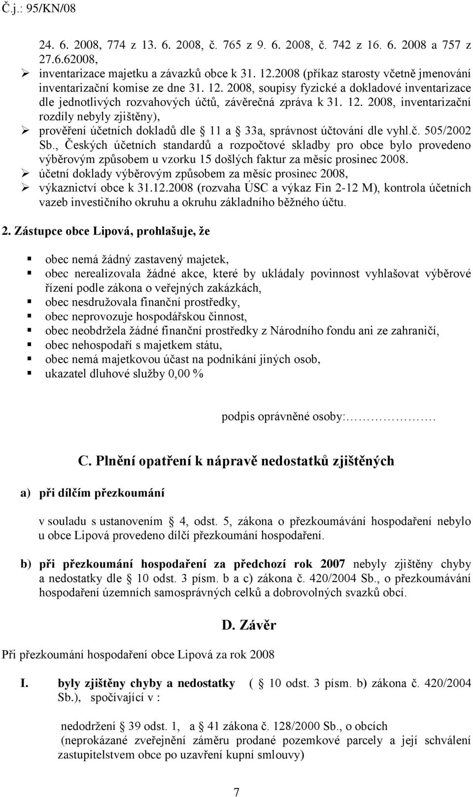 č. 505/2002 Sb., Českých účetních standardů a rozpočtové skladby pro obce bylo provedeno výběrovým způsobem u vzorku 15 došlých faktur za měsíc prosinec 2008.