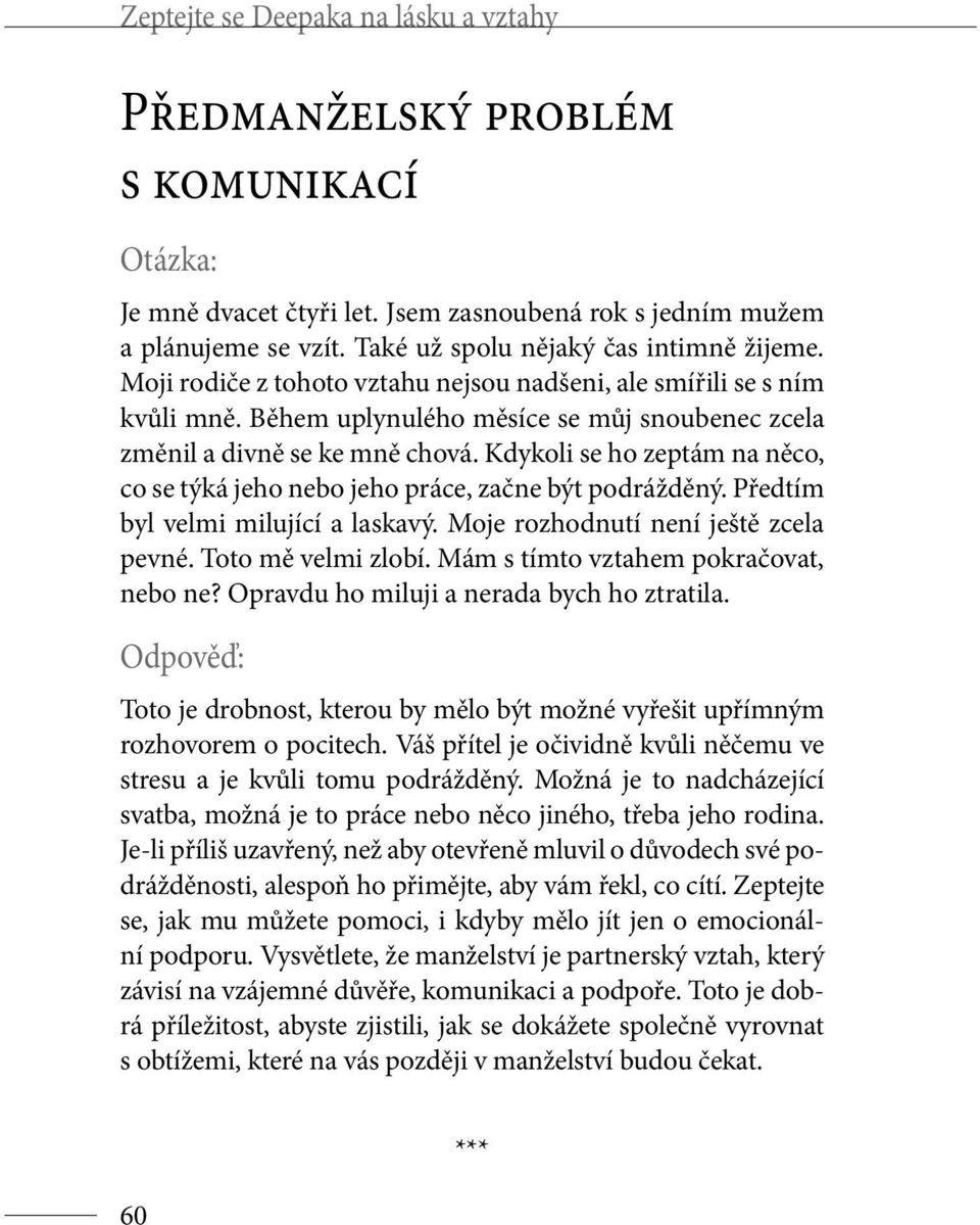 Kdykoli se ho zeptám na něco, co se týká jeho nebo jeho práce, začne být podrážděný. Předtím byl velmi milující a laskavý. Moje rozhodnutí není ještě zcela pevné. Toto mě velmi zlobí.