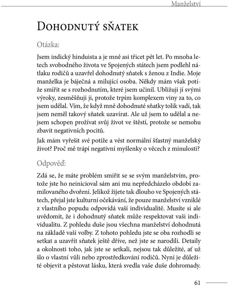 Někdy mám však potíže smířit se s rozhodnutím, které jsem učinil. Ubližuji jí svými výroky, zesměšňuji ji, protože trpím komplexem viny za to, co jsem udělal.