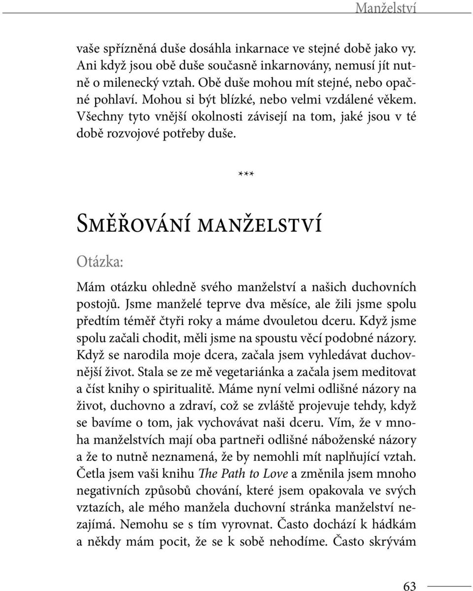 Směřování manželství Mám otázku ohledně svého manželství a našich duchovních postojů. Jsme manželé teprve dva měsíce, ale žili jsme spolu předtím téměř čtyři roky a máme dvouletou dceru.