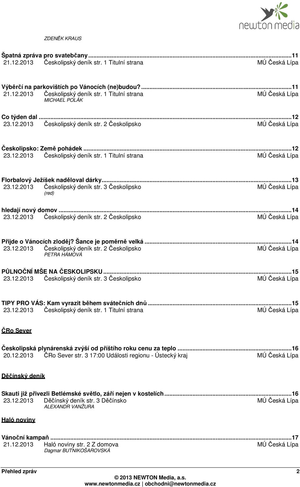.. 13 23.12.2013 Českolipský deník str. 3 Českolipsko MÚ Česká Lípa (red) hledají nový domov... 14 23.12.2013 Českolipský deník str. 2 Českolipsko MÚ Česká Lípa Přijde o Vánocích zloděj?