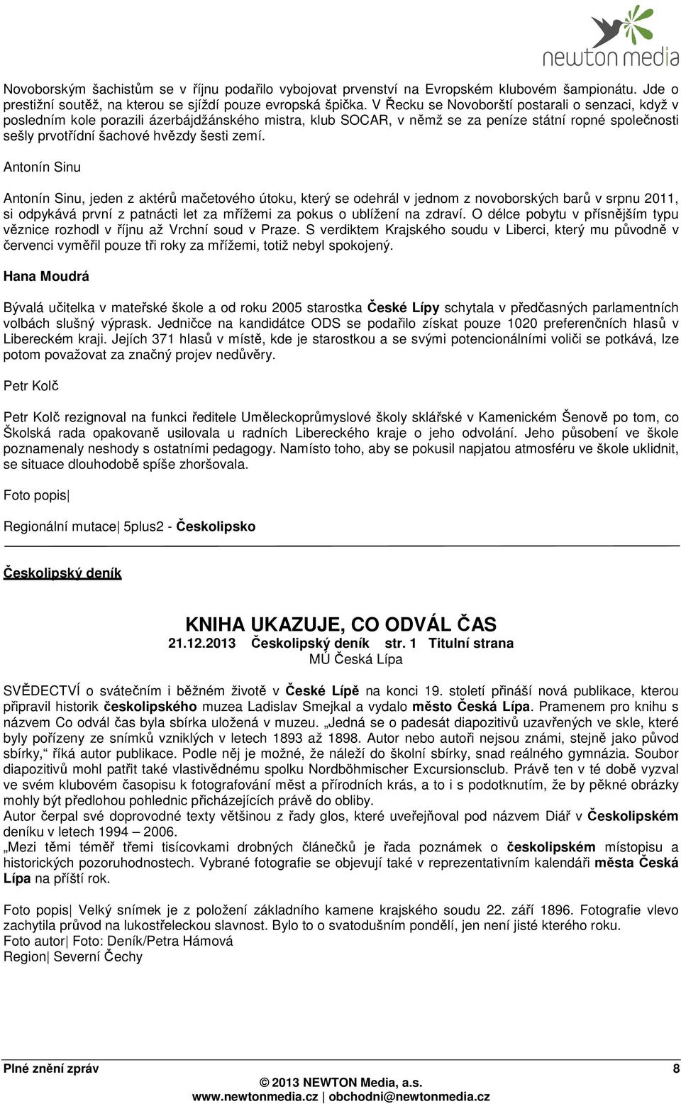 Antonín Sinu Antonín Sinu, jeden z aktérů mačetového útoku, který se odehrál v jednom z novoborských barů v srpnu 2011, si odpykává první z patnácti let za mřížemi za pokus o ublížení na zdraví.