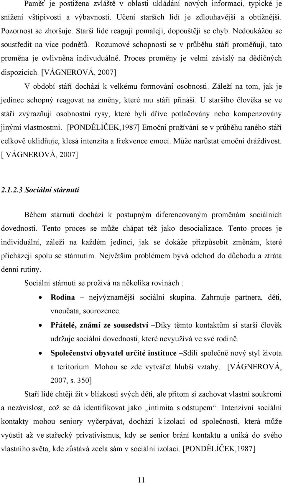 Proces proměny je velmi závislý na dědičných dispozicích. [VÁGNEROVÁ, 2007] V období stáří dochází k velkému formování osobnosti.