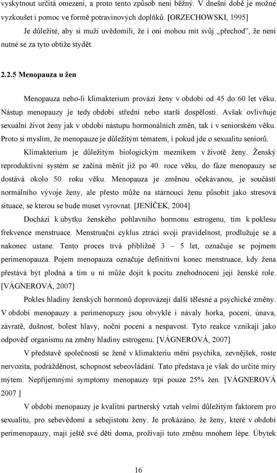 2.5 Menopauza u žen Menopauza nebo-li klimakterium provází ženy v období od 45 do 60 let věku. Nástup menopauzy je tedy období střední nebo starší dospělosti.