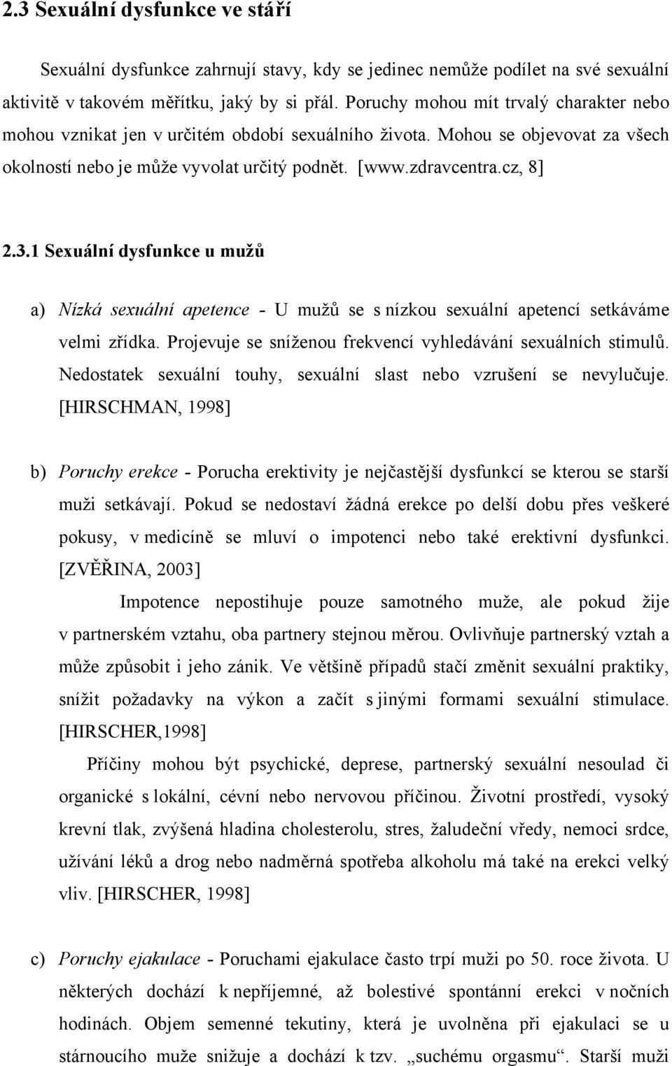 1 Sexuální dysfunkce u mužů a) Nízká sexuální apetence - U mužů se s nízkou sexuální apetencí setkáváme velmi zřídka. Projevuje se sníženou frekvencí vyhledávání sexuálních stimulů.