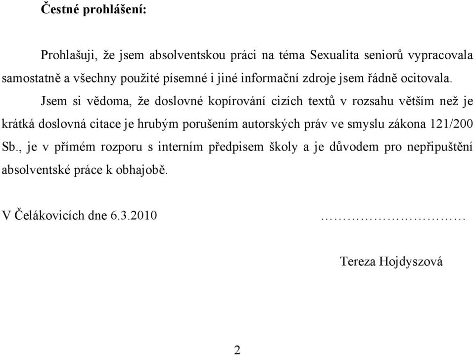 Jsem si vědoma, že doslovné kopírování cizích textů v rozsahu větším než je krátká doslovná citace je hrubým porušením