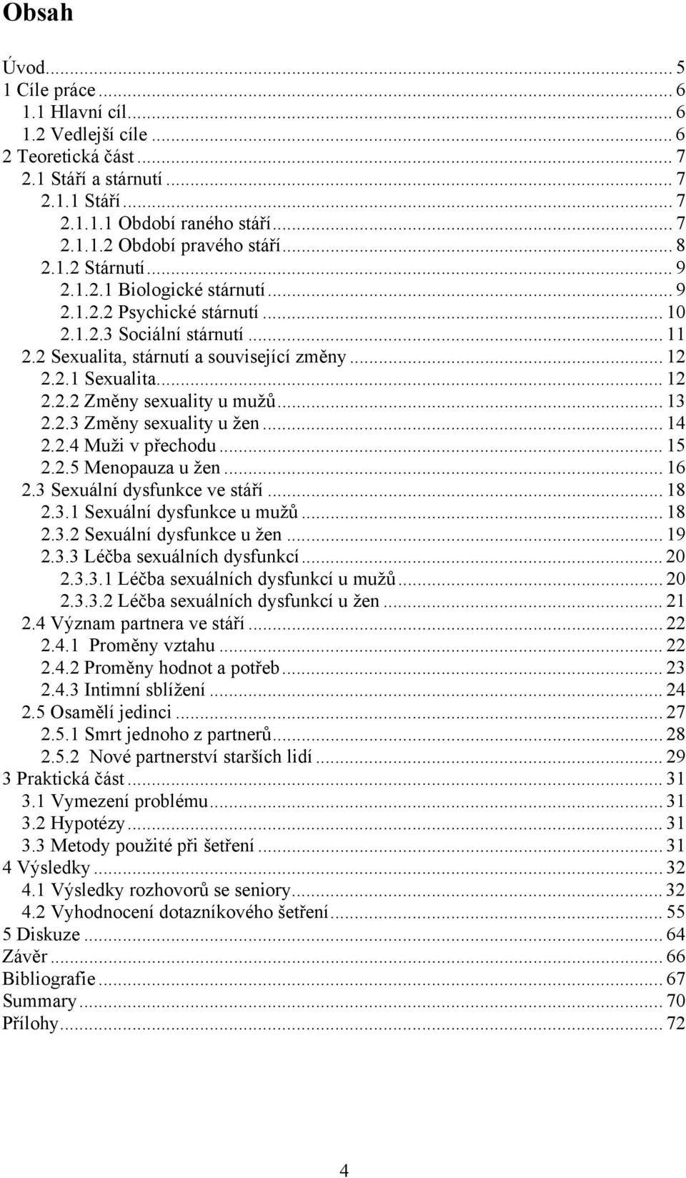 .. 13 2.2.3 Změny sexuality u žen... 14 2.2.4 Muži v přechodu... 15 2.2.5 Menopauza u žen... 16 2.3 Sexuální dysfunkce ve stáří... 18 2.3.1 Sexuální dysfunkce u mužů... 18 2.3.2 Sexuální dysfunkce u žen.