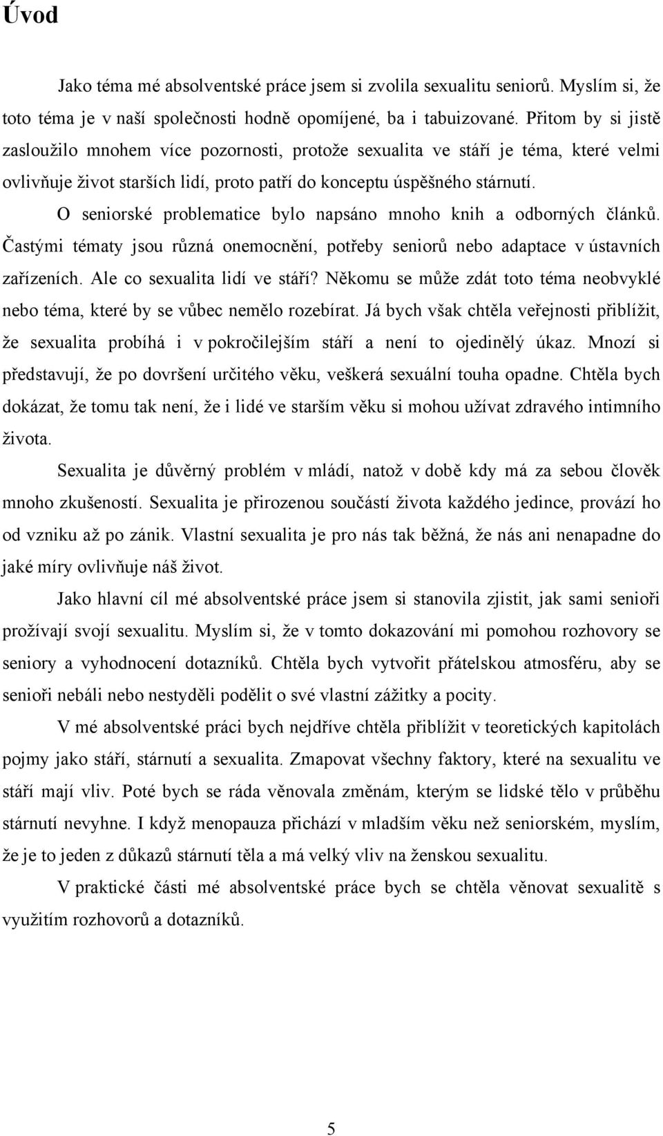 O seniorské problematice bylo napsáno mnoho knih a odborných článků. Častými tématy jsou různá onemocnění, potřeby seniorů nebo adaptace v ústavních zařízeních. Ale co sexualita lidí ve stáří?