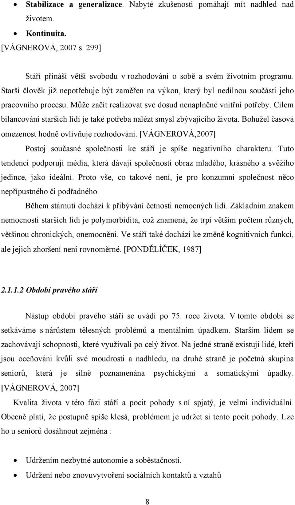 Cílem bilancování starších lidí je také potřeba nalézt smysl zbývajícího života. Bohužel časová omezenost hodně ovlivňuje rozhodování.