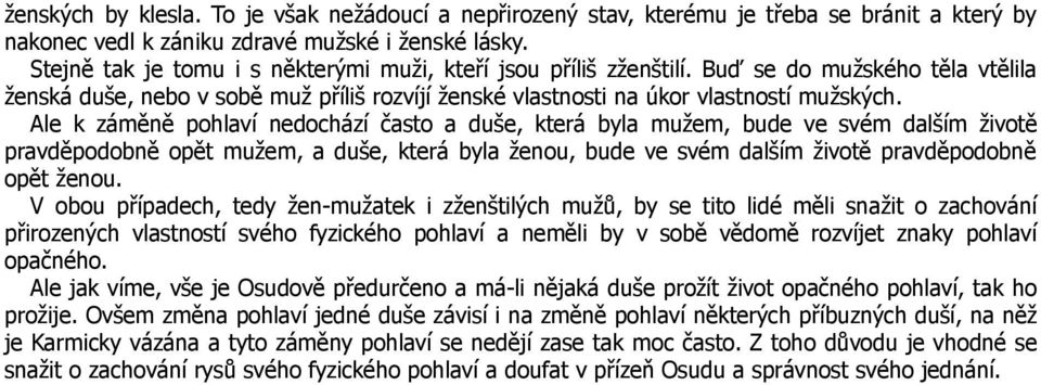 Ale k záměně pohlaví nedochází často a duše, která byla mužem, bude ve svém dalším životě pravděpodobně opět mužem, a duše, která byla ženou, bude ve svém dalším životě pravděpodobně opět ženou.