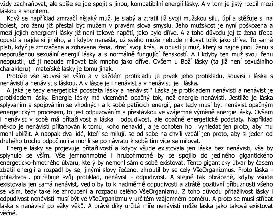 Jeho mužskost je nyní poškozena a mezi jejich energiemi lásky již není takové napětí, jako bylo dříve.