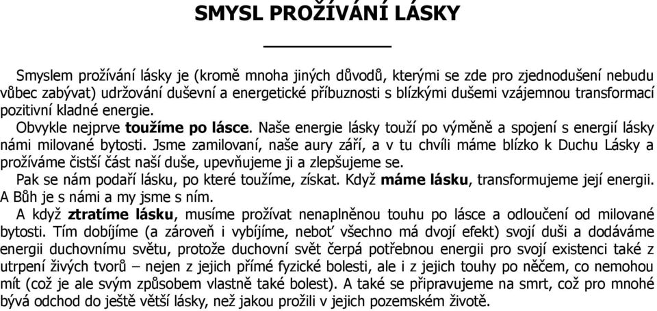 Jsme zamilovaní, naše aury září, a v tu chvíli máme blízko k Duchu Lásky a prožíváme čistší část naší duše, upevňujeme ji a zlepšujeme se. Pak se nám podaří lásku, po které toužíme, získat.