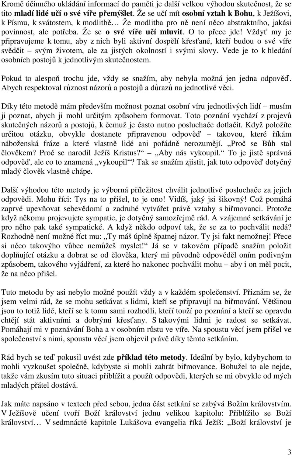 Vždyť my je připravujeme k tomu, aby z nich byli aktivní dospělí křesťané, kteří budou o své víře svědčit svým životem, ale za jistých okolností i svými slovy.