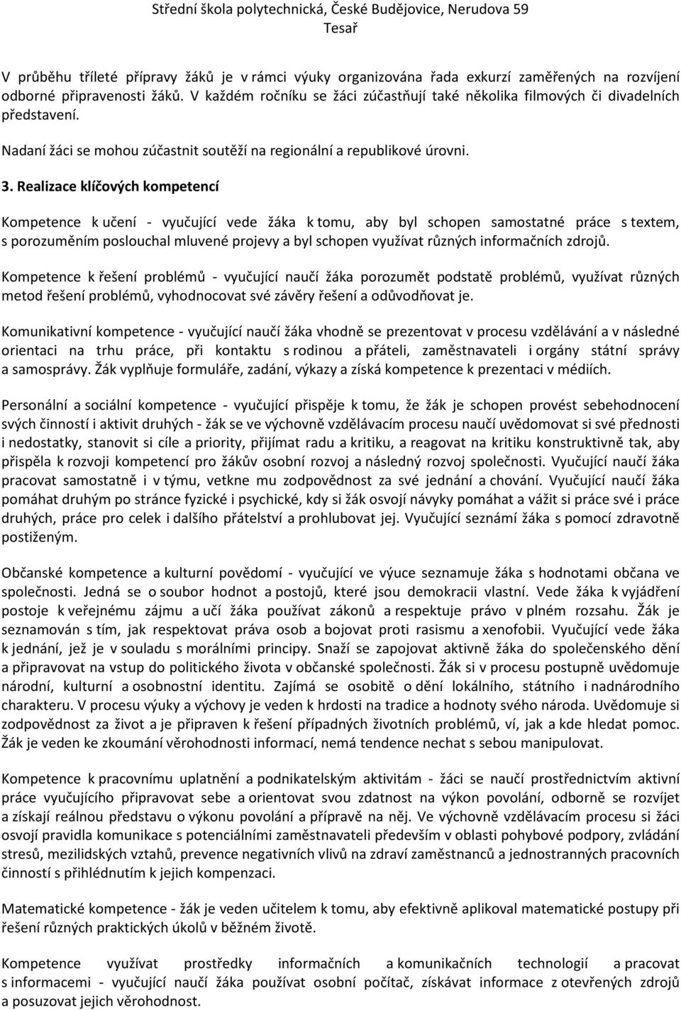 Realizace klíčových kompetencí Kompetence k učení - vyučující vede žáka k tomu, aby byl schopen samostatné práce s textem, s porozuměním poslouchal mluvené projevy a byl schopen využívat různých