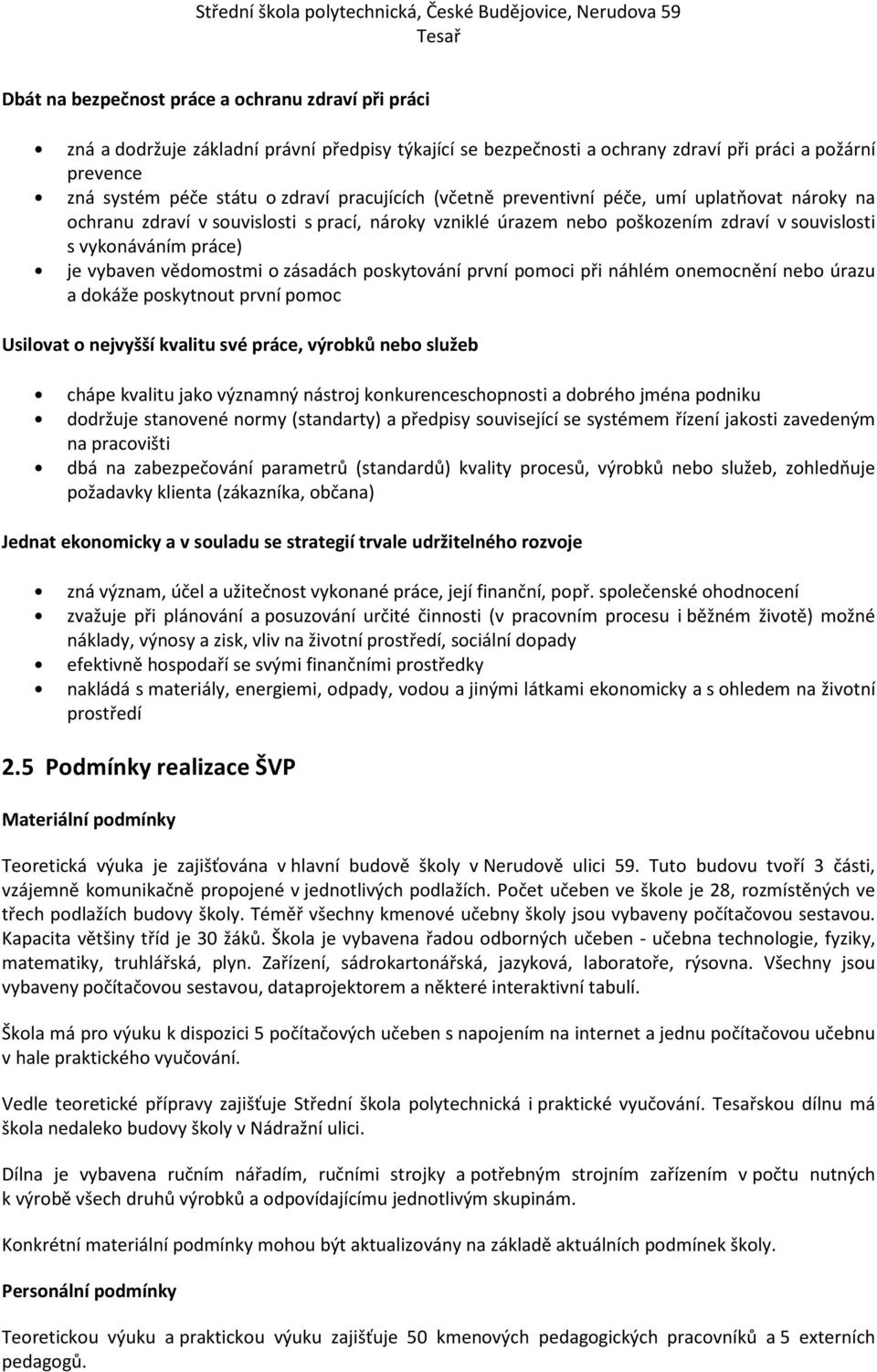 vědomostmi o zásadách poskytování první pomoci při náhlém onemocnění nebo úrazu a dokáže poskytnout první pomoc Usilovat o nejvyšší kvalitu své práce, výrobků nebo služeb chápe kvalitu jako významný