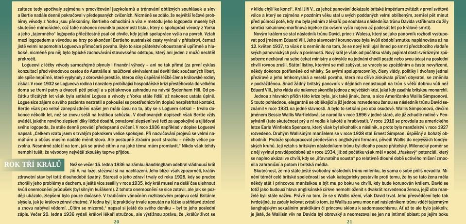 Bertieho odhodlání a víra v metodu jeho logopeda musely být skutečně mimořádné, což také nakonec neuniklo pozornosti tisku, který o spolupráci vévody z Yorku a jeho tajemného logopeda příležitostně