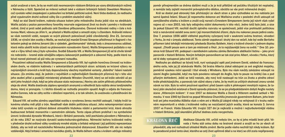 Není třeba dodávat, že nedlouho před vypuknutím druhé světové války šlo o problém skutečně vážný. Když se stal David králem, nabrala situace kolem jeho milostného života ještě více na obrátkách.