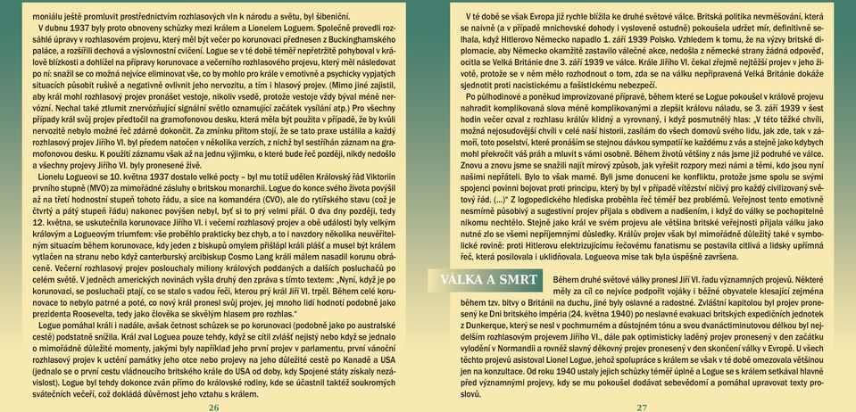 Logue se v té době téměř nepřetržitě pohyboval v králově blízkosti a dohlížel na přípravy korunovace a večerního rozhlasového projevu, který měl následovat po ní: snažil se co možná nejvíce