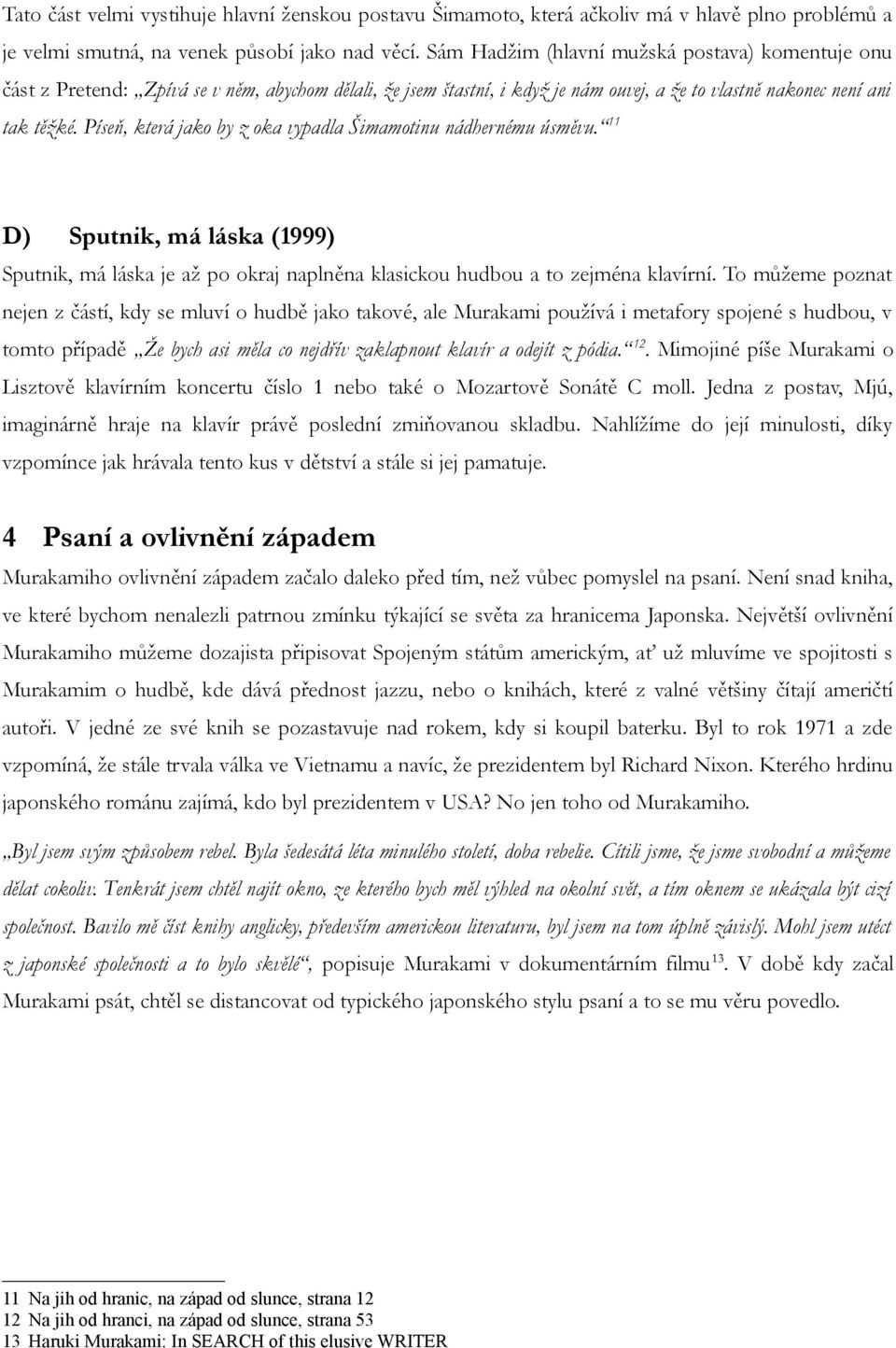 Píseň, která jako by z oka vypadla Šimamotinu nádhernému úsměvu. 11 D) Sputnik, má láska (1999) Sputnik, má láska je až po okraj naplněna klasickou hudbou a to zejména klavírní.