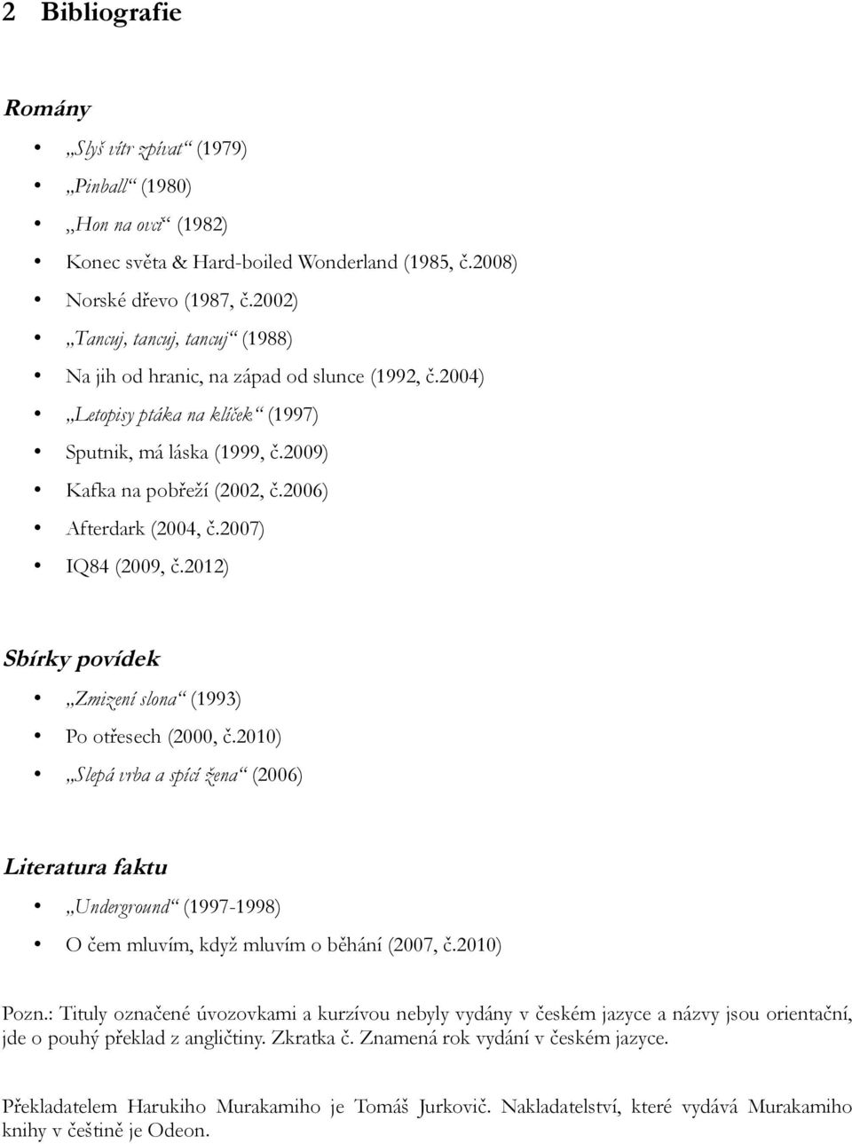 2006) Afterdark (2004, č.2007) IQ84 (2009, č.2012) Sbírky povídek Zmizení slona (1993) Po otřesech (2000, č.