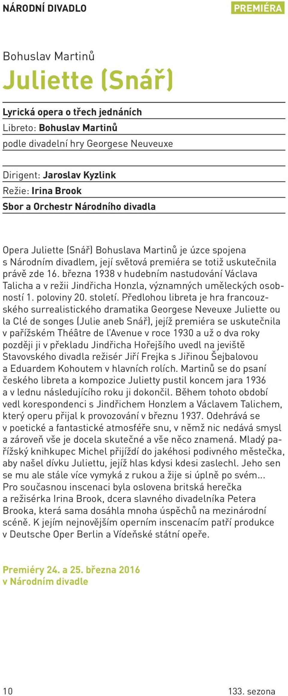 března 193 v hudebním nastudování Václava talicha a v režii Jindřicha honzla, významných uměleckých osobností 1. poloviny 20. století.