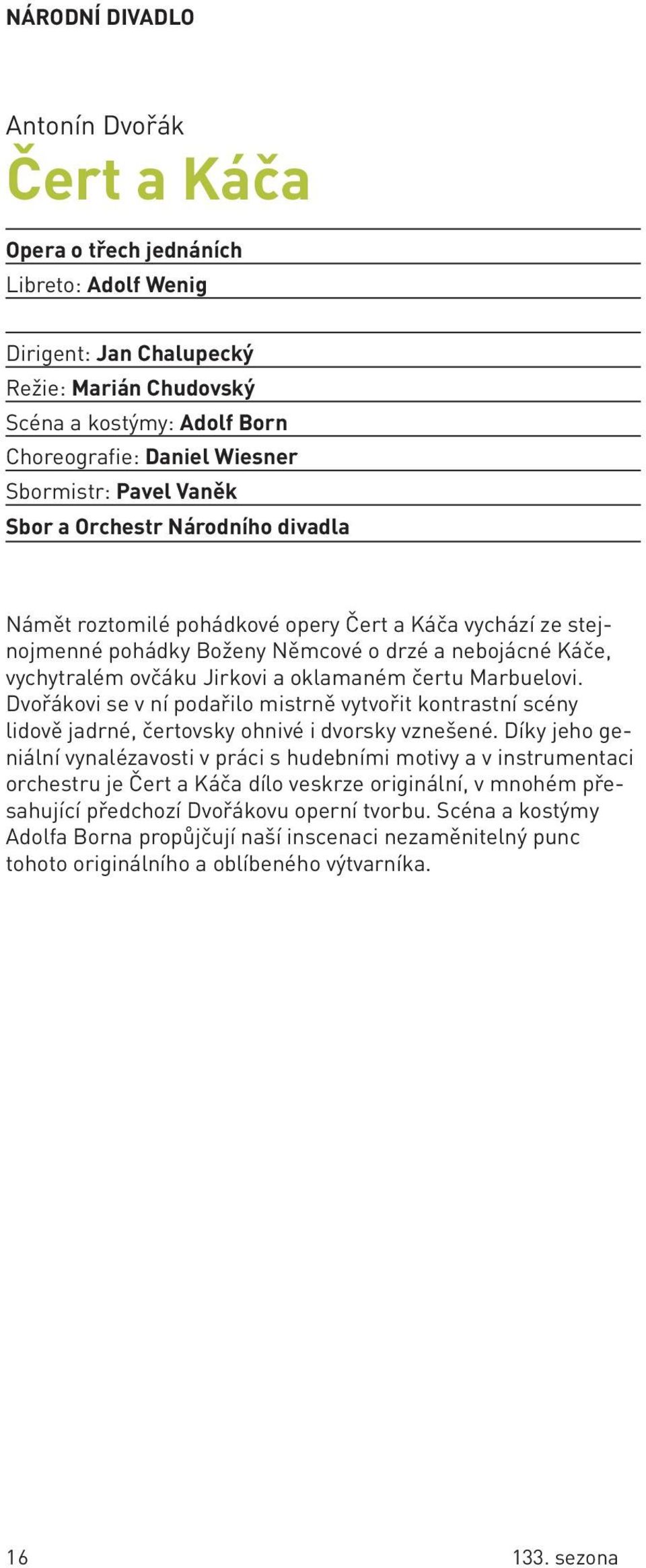 a oklamaném čertu Marbuelovi. Dvořákovi se v ní podařilo mistrně vytvořit kontrastní scény lidově jadrné, čertovsky ohnivé i dvorsky vznešené.