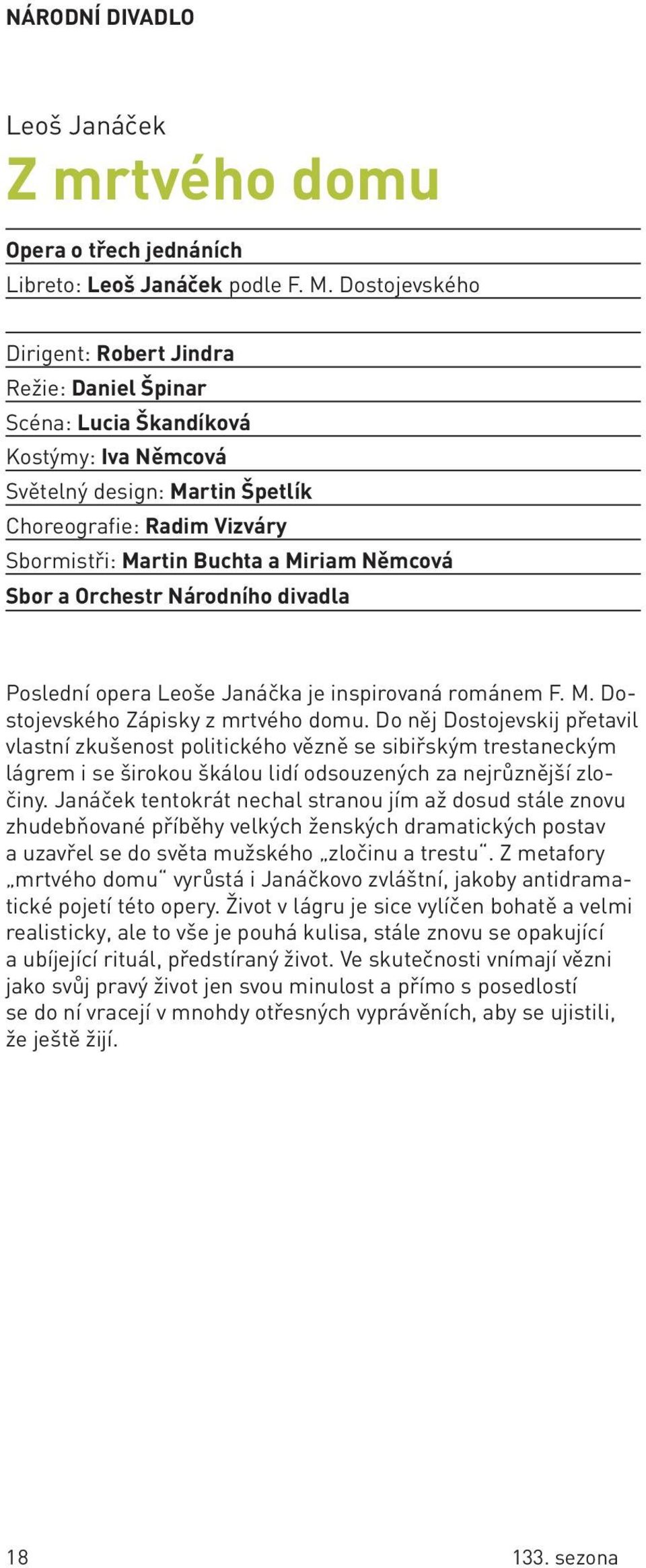 Němcová Sbor a Orchestr Národního divadla Poslední opera leoše Janáčka je inspirovaná románem F. M. Dostojevského Zápisky z mrtvého domu.