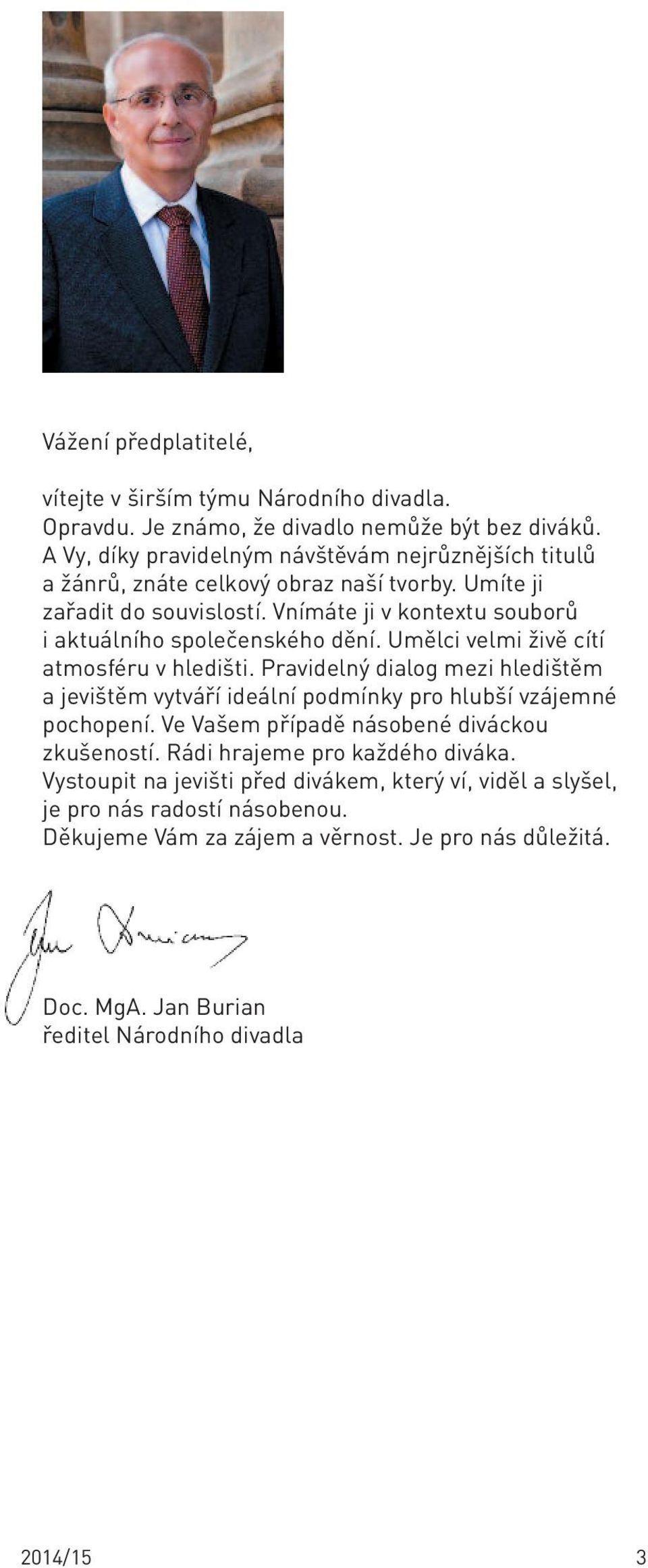 Vnímáte ji v kontextu souborů i aktuálního společenského dění. Umělci velmi živě cítí atmosféru v hledišti.