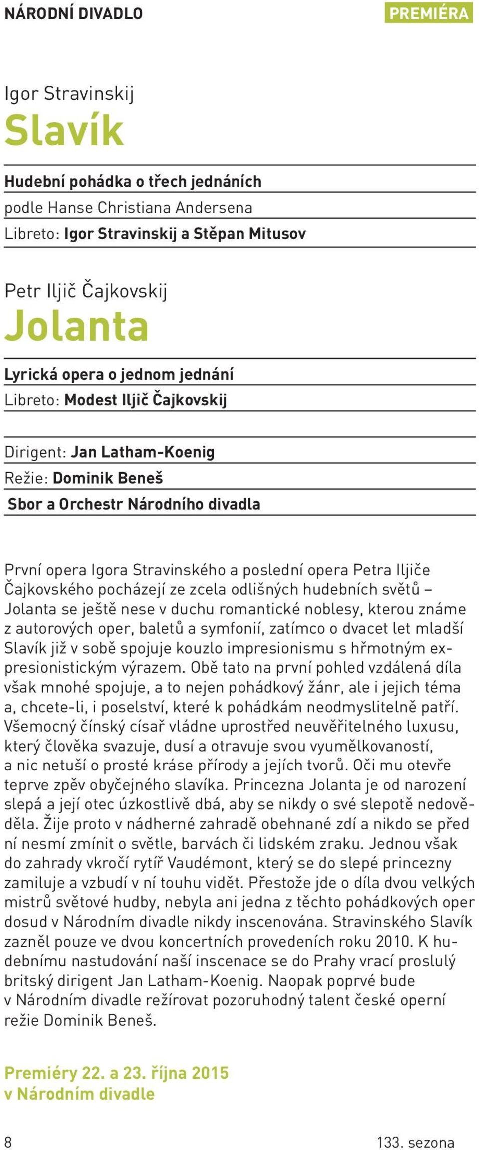 Čajkovského pocházejí ze zcela odlišných hudebních světů Jolanta se ještě nese v duchu romantické noblesy, kterou známe z autorových oper, baletů a symfonií, zatímco o dvacet let mladší slavík již v