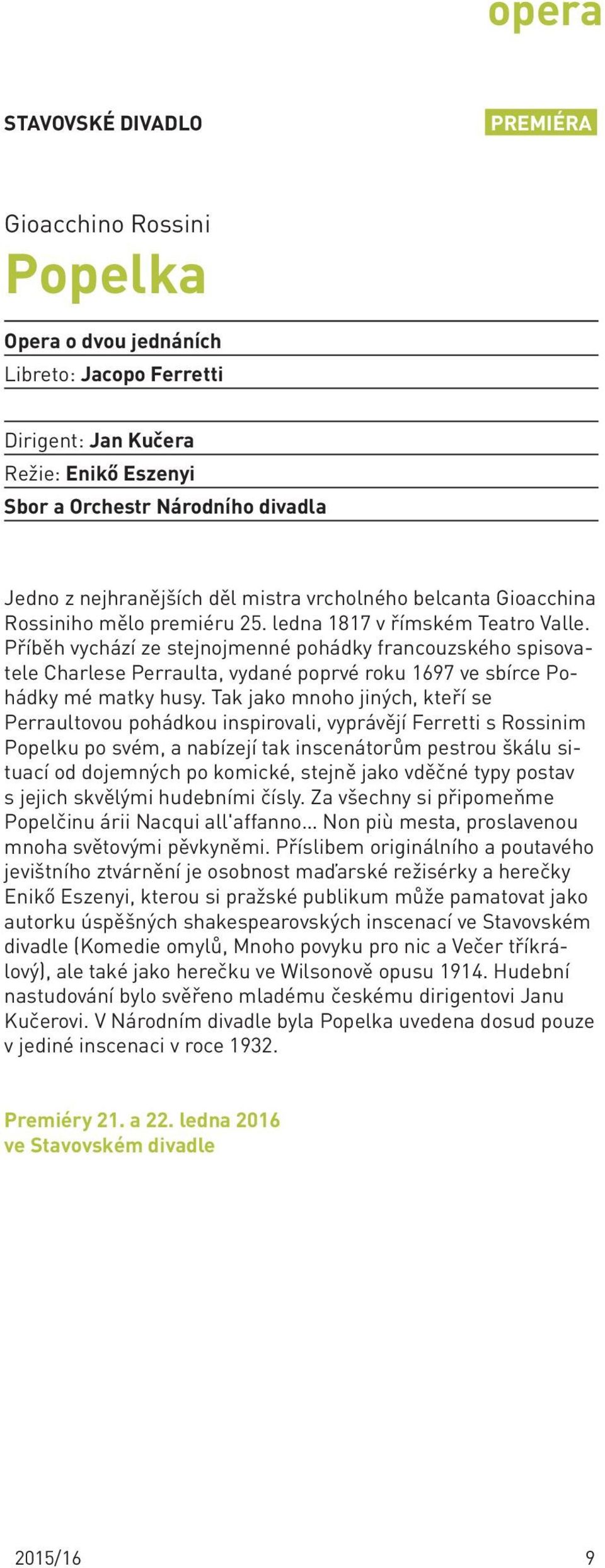 Příběh vychází ze stejnojmenné pohádky francouzského spisovatele Charlese Perraulta, vydané poprvé roku 169 ve sbírce Pohádky mé matky husy.