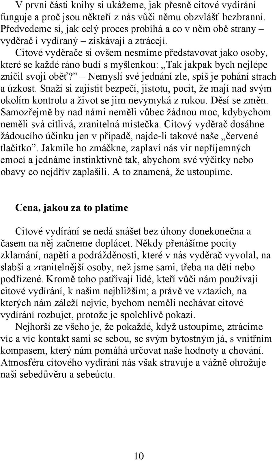 Citové vyděrače si ovšem nesmíme představovat jako osoby, které se kaţdé ráno budí s myšlenkou: Tak jakpak bych nejlépe zničil svoji oběť? Nemyslí své jednání zle, spíš je pohání strach a úzkost.