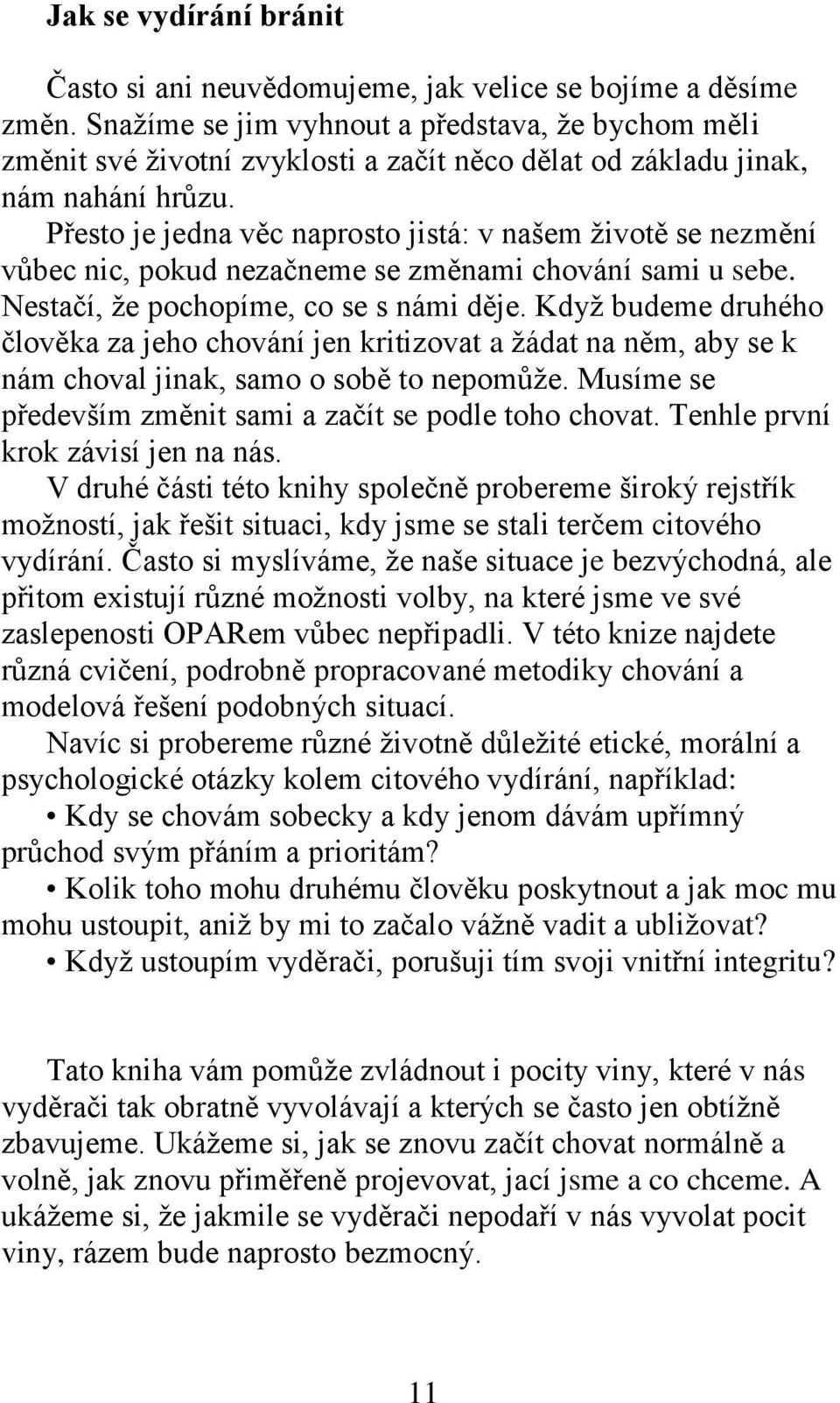 Přesto je jedna věc naprosto jistá: v našem ţivotě se nezmění vůbec nic, pokud nezačneme se změnami chování sami u sebe. Nestačí, ţe pochopíme, co se s námi děje.