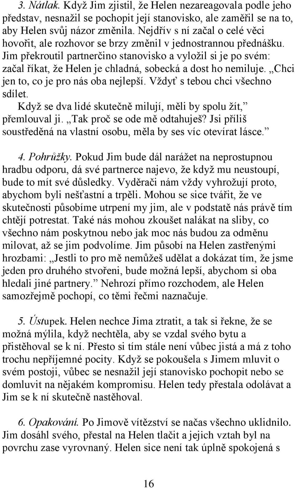 Jim překroutil partnerčino stanovisko a vyloţil si je po svém: začal říkat, ţe Helen je chladná, sobecká a dost ho nemiluje. Chci jen to, co je pro nás oba nejlepší. Vţdyť s tebou chci všechno sdílet.