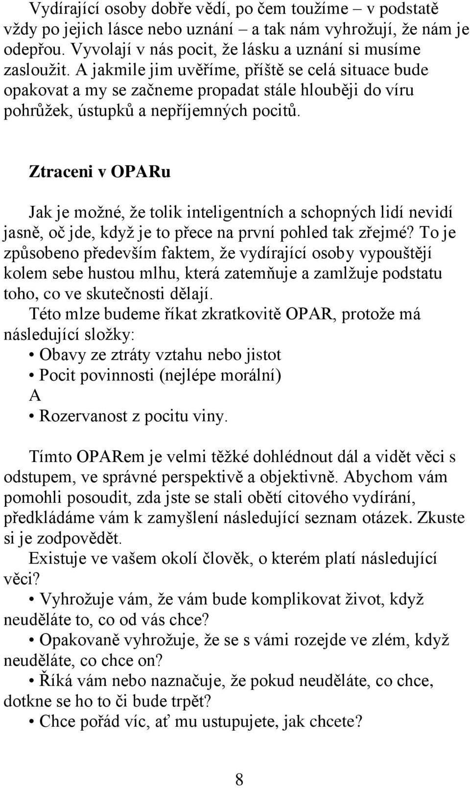 Ztraceni v OPARu Jak je moţné, ţe tolik inteligentních a schopných lidí nevidí jasně, oč jde, kdyţ je to přece na první pohled tak zřejmé?