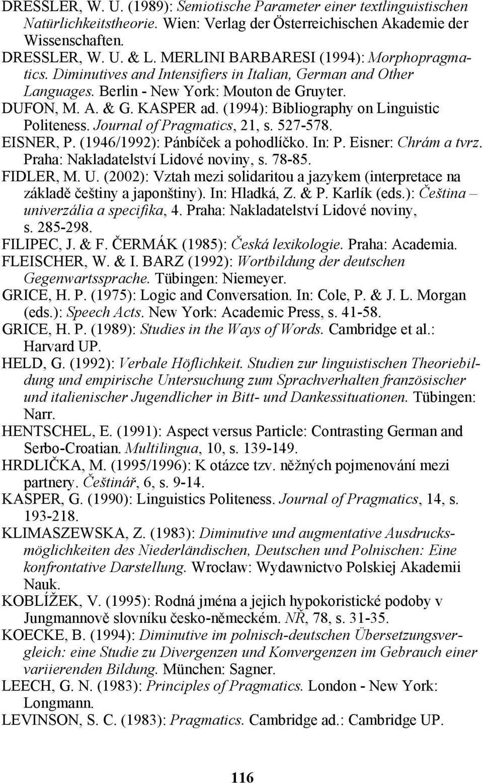 (1994): Bibliography on Linguistic Politeness. Journal of Pragmatics, 21, s. 527-578. EISNER, P. (1946/1992): Pánbíček a pohodlíčko. In: P. Eisner: Chrám a tvrz.