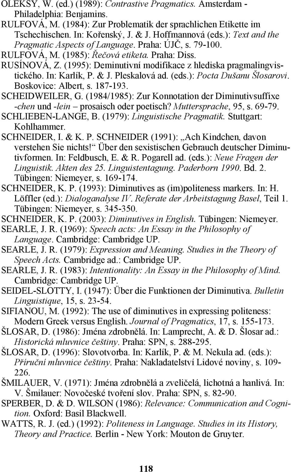 (1995): Deminutivní modifikace z hlediska pragmalingvistického. In: Karlík, P. & J. Pleskalová ad. (eds.): Pocta Dušanu Šlosarovi. Boskovice: Albert, s. 187-193. SCHEIDWEILER, G.