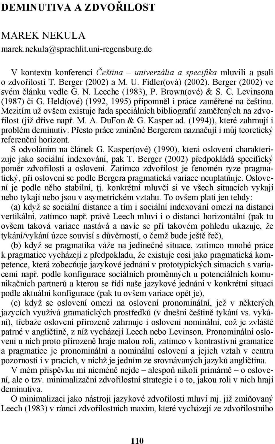 Mezitím už ovšem existuje řada speciálních bibliografií zaměřených na zdvořilost (již dříve např. M. A. DuFon & G. Kasper ad. (1994)), které zahrnují i problém deminutiv.