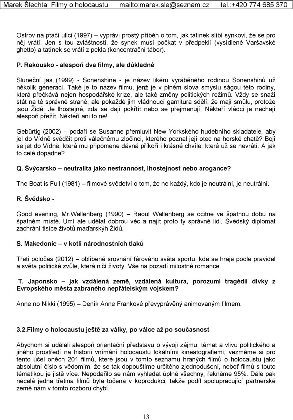 Rakousko - alespoň dva filmy, ale důkladné Sluneční jas (1999) - Sonenshine - je název likéru vyráběného rodinou Sonenshinů už několik generací.