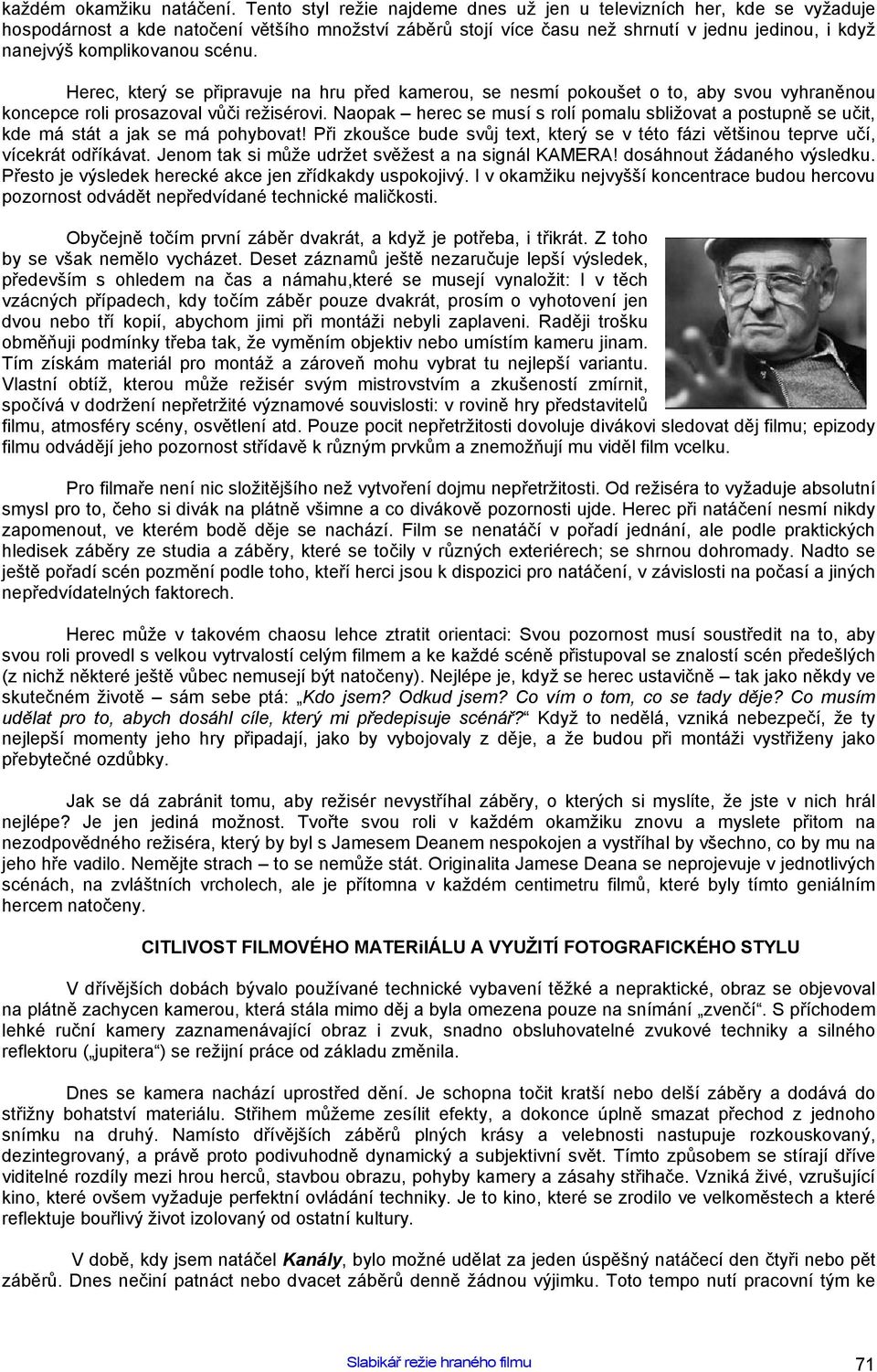 scénu. Herec, který se připravuje na hru před kamerou, se nesmí pokoušet o to, aby svou vyhraněnou koncepce roli prosazoval vůči režisérovi.