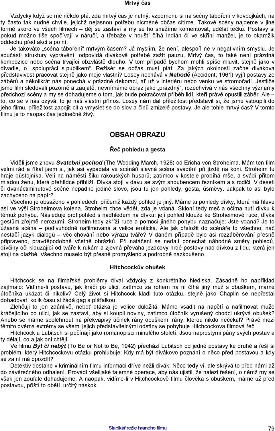 Postavy si pokud možno tiše spočívají v náručí, a třebaže v houští číhá Indián čí ve skříni manžel, je to okamžik oddechu před akcí a po ní. Je takováto scéna táboření mrtvým časem?