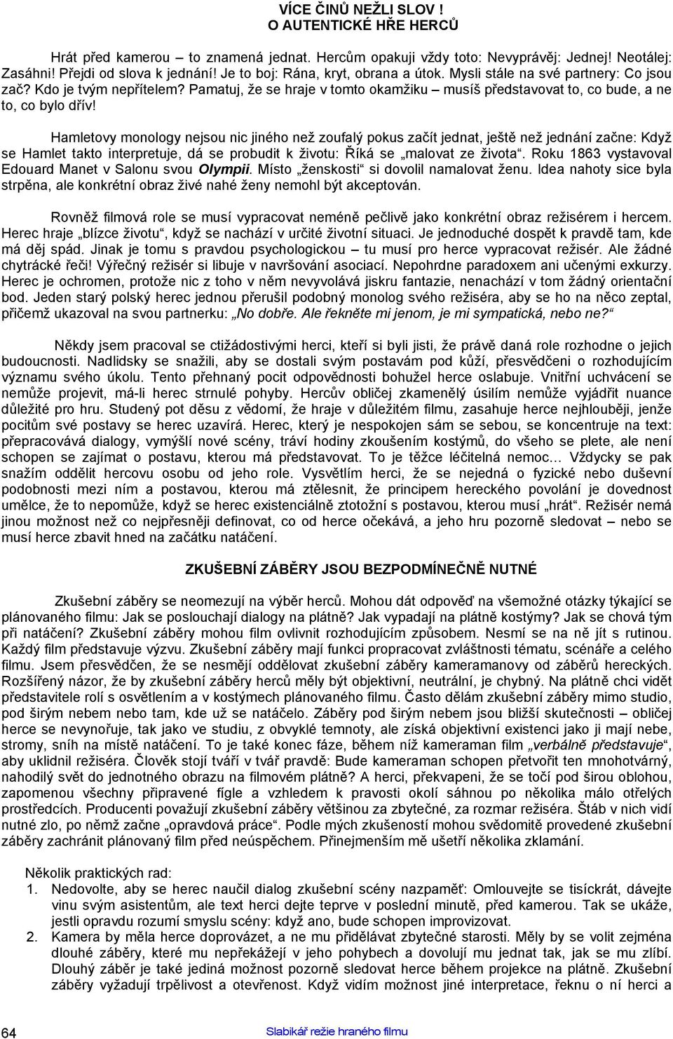 Hamletovy monology nejsou nic jiného než zoufalý pokus začít jednat, ještě než jednání začne: Když se Hamlet takto interpretuje, dá se probudit k životu: Říká se malovat ze života.