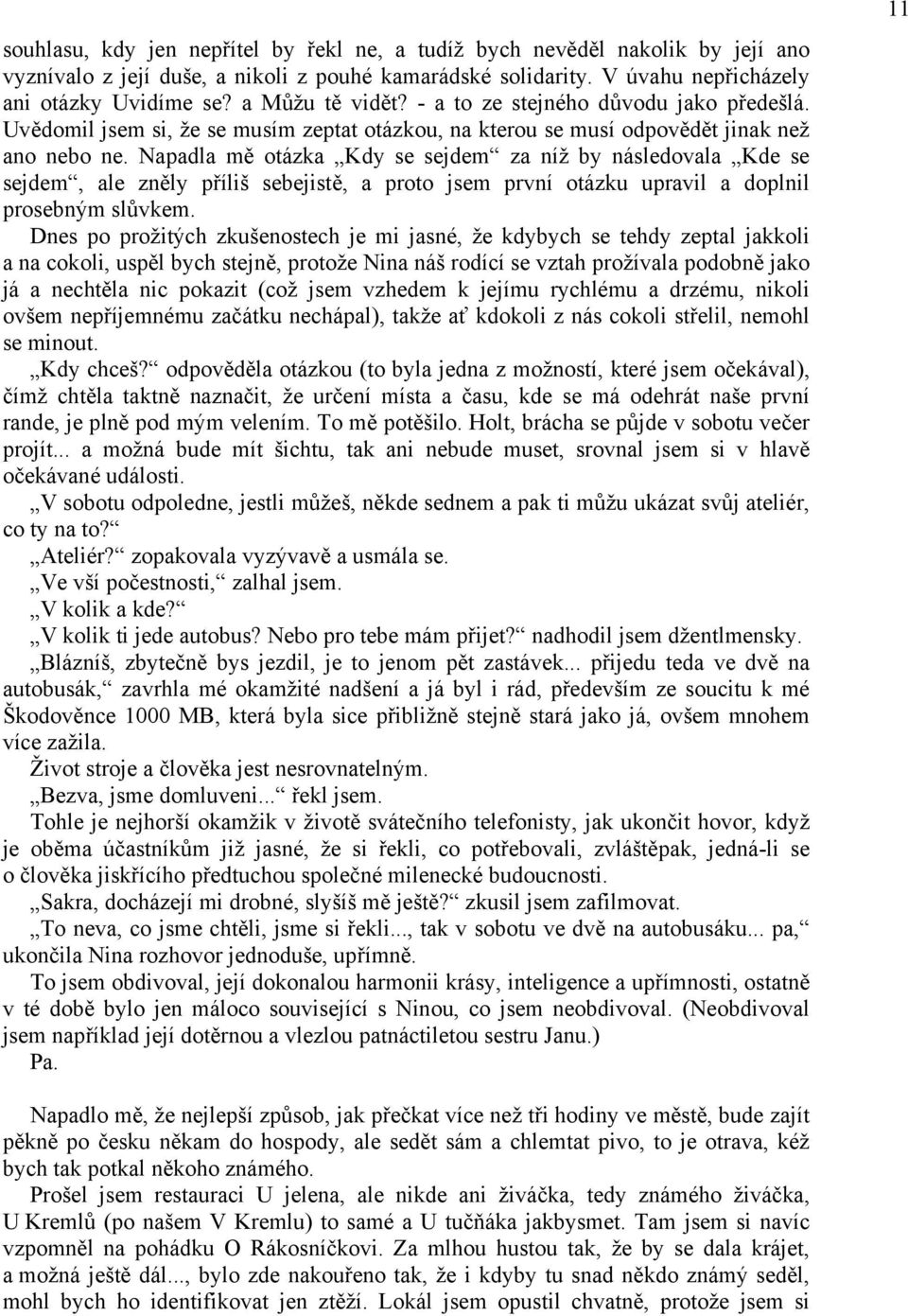 Napadla mě otázka Kdy se sejdem za níž by následovala Kde se sejdem, ale zněly příliš sebejistě, a proto jsem první otázku upravil a doplnil prosebným slůvkem.