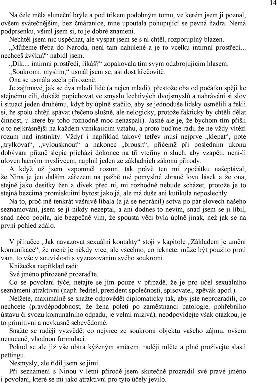 Můžeme třeba do Národa, není tam nahulené a je to vcelku intimní prostředí... nechceš žvýku? nabídl jsem. Dík..., intimní prostředí, říkáš? zopakovala tím svým odzbrojujícím hlasem.