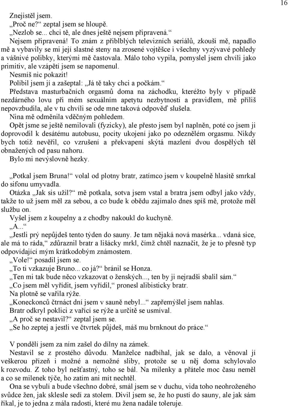 Málo toho vypila, pomyslel jsem chvíli jako primitiv, ale vzápětí jsem se napomenul. Nesmíš nic pokazit! Políbil jsem jí a zašeptal: Já tě taky chci a počkám.