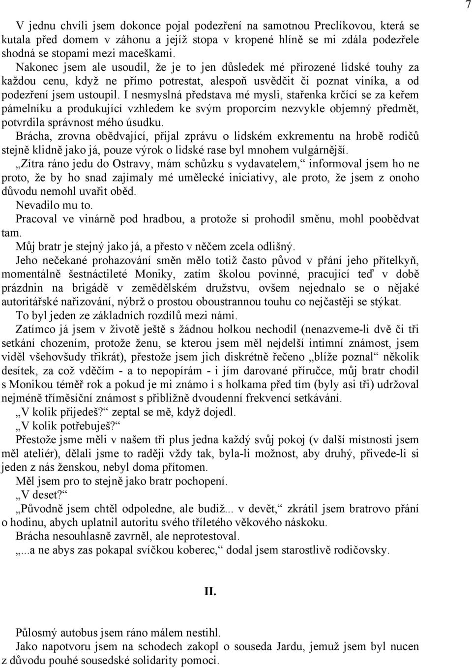 I nesmyslná představa mé mysli, stařenka krčící se za keřem pámelníku a produkující vzhledem ke svým proporcím nezvykle objemný předmět, potvrdila správnost mého úsudku.