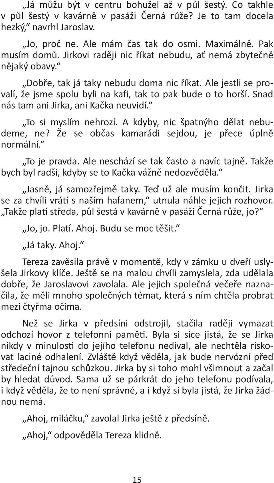 Snad nás tam ani Jirka, ani Kačka neuvidí. To si myslím nehrozí. A kdyby, nic špatnýho dělat nebudeme, ne? Že se občas kamarádi sejdou, je přece úplně normální. To je pravda.