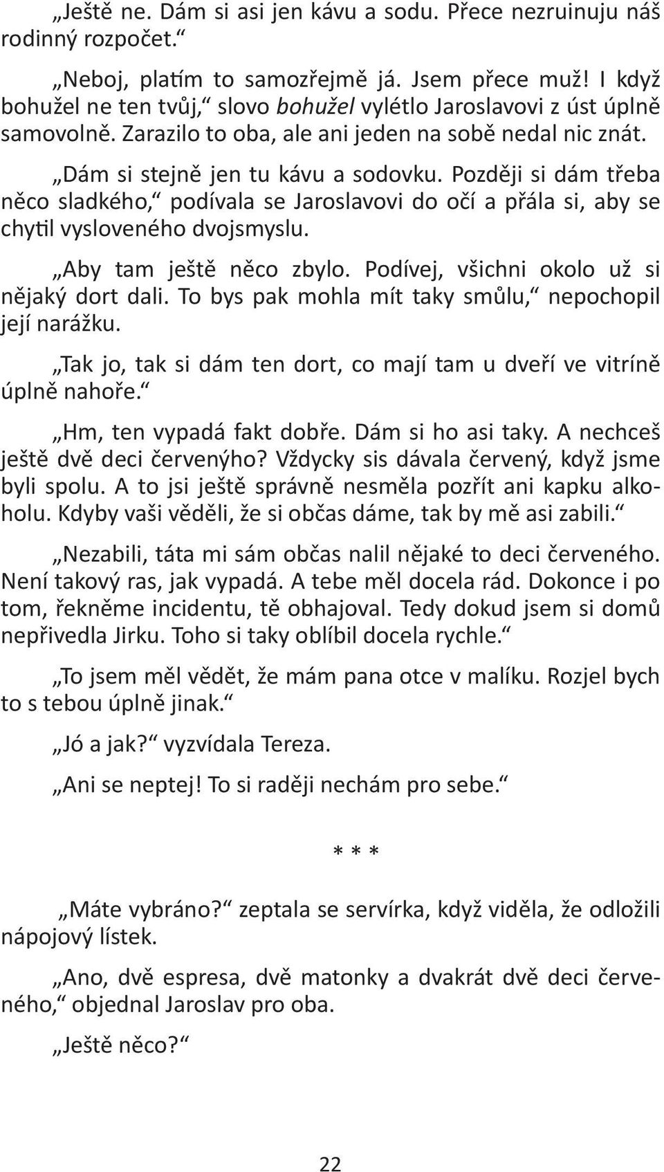 Později si dám třeba něco sladkého, podívala se Jaroslavovi do očí a přála si, aby se chy l vysloveného dvojsmyslu. Aby tam ještě něco zbylo. Podívej, všichni okolo už si nějaký dort dali.